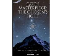 Gods Masterpiece: The Chosen's Fight: Healing From Rejection & Rising in Purpose