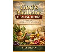 God's Medicine Healing Herbs: Ancient Biblical Plants and Natural Remedies for Modern Health