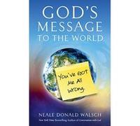 God's Message to the World:: You've Got Me All Wrong Neale Donald Walsch (Auteur)