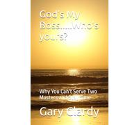 God's My Boss.....Who's yours?: Why You Can't Serve Two Masters and Stay Sane