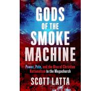 Gods of the Smoke Machine Power, Pain, and the Rise of Christian Nationalism in the Megachurch - Scott Latta - Chicago Review Press - ebook (ePub) - Livre