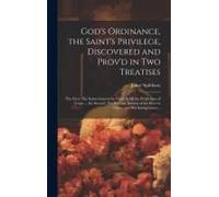 God's Ordinance, The Saint's Privilege, Discovered And Prov'd In Two Treatises: The First, The Saints Interest By Christ In All The Priviledges Of Gra