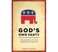 God's Own Party: The Making Of The Christian Right