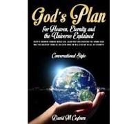 Gods Plan For Heaven, Eternity And The Universe Explained: Conversational Style