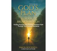 God's Plan, Your Breakthrough: Finding Purpose and Building Resilient Faith Through Your Darkest Moments