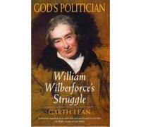 God's Politician: William Wilberforce's Struggle (William Wilberforce's Struggl) Garth Lean (Auteur)