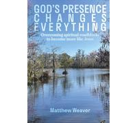 God's Presence Changes Everything: Overcoming Spiritual Roadblocks to Become More Like Jesus