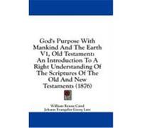 God's Purpose with Mankind and the Earth V1, Old Testament: An Introduction to a Right Understanding of the Scriptures of the Old and New Testaments ( Caird, William Renny (Auteur)