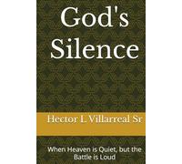 God's Silence: When Heaven is Quiet, but the Battle is Loud