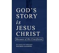 GOD'S STORY is JESUS CHRIST: Because of His Crucifixion