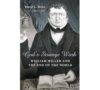 God's Strange Work: William Miller and the End of the World