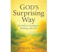 God's Surprising Way: The Path to Lasting Joy, Healing, and Love