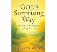 God's Surprising Way: The Path to Lasting Joy, Healing, and Love