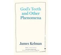 Gods Teeth and Other Phenomena by James Kelman James Kelman (Auteur)