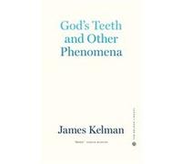Gods Teeth and Other Phenomena by James Kelman James Kelman (Auteur)
