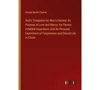 God's Timepiece For Man's Eternity: Its Purpose Of Love And Mercy: Its Plenary Infallible Inspiration: And Its Personal Experiment Of Forgiveness And Eternal Life In Christ