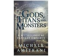 Gods, Titans And Monsters: A Mythological Fantasy Omnibus