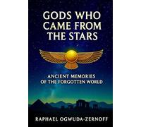 Gods Who Came from the Stars: Ancient Memories of the Forgotten World