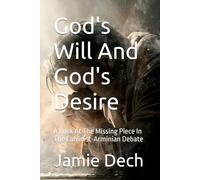 God's Will And God's Desire: A Look At The Missing Piece In The Calvinist-Arminian Debate