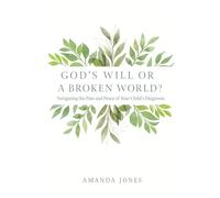 God's Will or a Broken World?: Navigating The Pain and Peace of Your Child's Diagnosis
