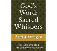 God's Word: Sacred Whispers: The Bible Depicted Through Rhythmic Poetry