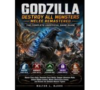 GODZILLA DESTROY ALL MONSTERS MELEE REMASTERED THE COMPLETE UNOFFICIAL GAME GUIDE: Master Every Kaiju, Dominate Every Battle, Conquer Adventure ... and Become the Ultimate Monster Fighter