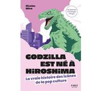 Godzilla est né à Hiroshima - La vraie histoire des icônes de la pop culture Nicolas Mera (Auteur)
