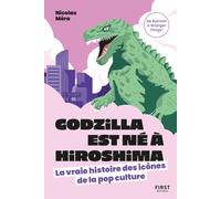 Godzilla est né à Hiroshima - La vraie histoire des icônes de la pop culture - Nicolas Mera - First - broché - Essai