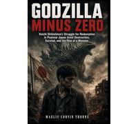 GODZILLA MINUS ZERO: Koichi Shikishima’s Struggle for Redemption in Postwar Japan Amid Destruction, Survival, and the Rise of a Monster