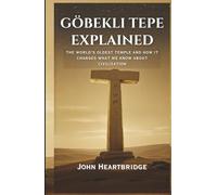 GÖBEKLI TEPE EXPLAINED: THE WORLD'S OLDEST TEMPLE AND HOW IT CHANGES WHAT WE KNOW ABOUT CIVILIZATION