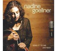 Goellner, Nadine - Sing It to Me Anyway