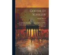 Goethe Et Schiller: La Littérature Allemande A Weimar, La Jeunesse De Schiller, L'union De Goethe Et De Schiller, La Vieillesse De Goethe,