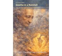 Goethe in a Nutshell: "Ich, Ebenbild der Gottheit!": Wissen kompakt - Leben, Werk, Denken