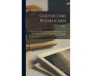 Goethe Und Pustkuchen; Oder Über Die Beiden Wanderjahre Wilhelm Meister's Und Ihre Verfasser, Ein Beitrag Zur Geschichte Der Deutschen Poesie Und Poetik.