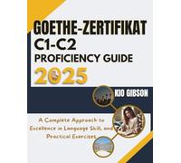 Goethe-Zertifikat C1 - C2 Proficiency Guide 2025: A Communicative Approach to Excelling in Language Skills and Practical Exercises