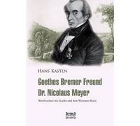 Goethes Bremer Freund Nicolaus Meyer: Briefwechsel Mit Goethe Und Dem Weimarer Kreis
