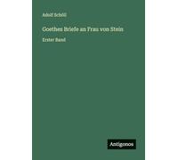 Goethes Briefe an Frau von Stein: Erster Band