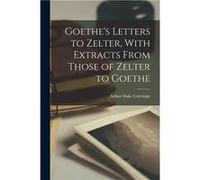 Goethes Letters to Zelter With Extracts From Those of Zelter to Goethe - Arthur Duke Coleridge - Creative Media Partners LLC - Livre en Anglais Arthur Duke ColeridgeArthur Duke Coleridge (Auteur)