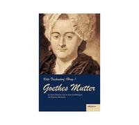 Goethes Mutter: Catharina Elisabeth Goethe, Die Mutter Von Johann Wolfgang Von Goethe In Ihren Briefen Und In Den Erzählungen Der Bettina Brentano