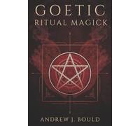 Goetic Ritual Magick: Summoning the 72 Spirits of Goetia for Wealth, Power, Protection, Influence, and Hidden Knowledge