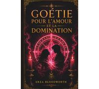 Goétie pour l'amour et la domination: Esprits qui gouvernent le désir, l'obsession, le lien, et les relations - Un grimoire pratique