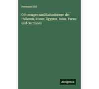 Göttersagen und Kultusformen der Hellenen, Römer, Ägypter, Inder, Perser und Germanen