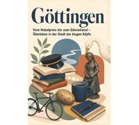 Göttingen: Vom Nobelpreis bis zum Gänseliesel - Überleben in der Stadt der klugen Köpfe. Das perfekte Geschenk für Einheimische & Zugezogene