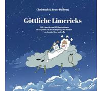 Göttliche Limericks: 240 Limericks und 80 Illustrationen erzählen von der Schöpfung, der Sintflut, von Joseph, Mose und Jona