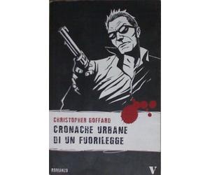 Goffard Christopher - Cronache Urbane Di Un Fuorilegge