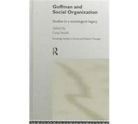 Goffman and Social Organization, Routledge Studies in Social and Political Thought, Vol 17
