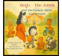 Gogo - The Zebra and the Lesson About New Friends: A lesson about old friends and the joy of discovering new ones
