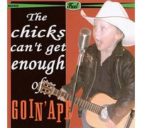 GOIN' APE - GOIN' APE The Chicks Can't Get Enough Of..