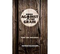 Going Against the Grain: Faith. Life. Adventure (Manual) - [Version Originale] Inconnu (Auteur)