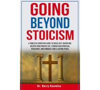 Going Beyond Stoicism: A Timeless Christian Guide to Build Self-Discipline, Deepen Your Prayer Life, Strengthen Spiritual Resilience, and Embrace God’s Lasting Peace